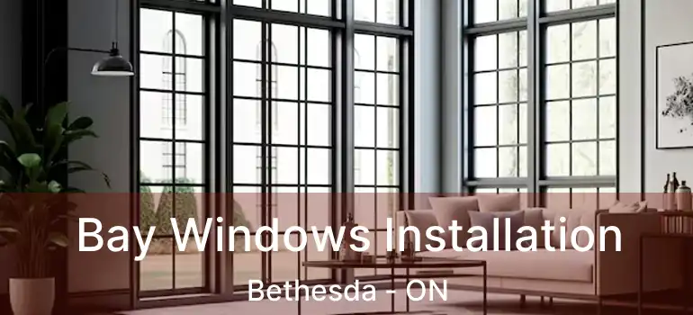  Bay Windows Installation Bethesda - ON