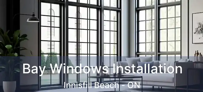  Bay Windows Installation Innisfill Beach - ON