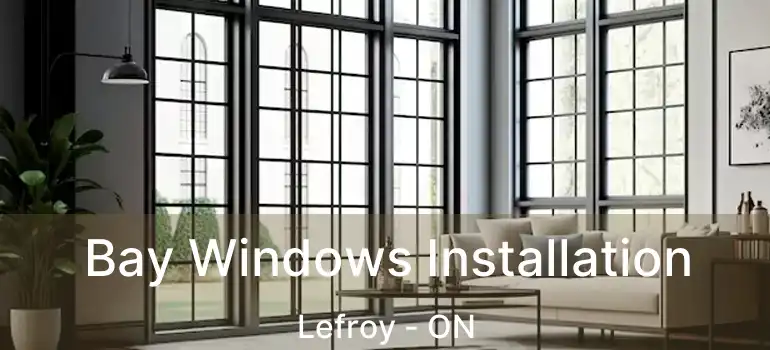  Bay Windows Installation Lefroy - ON