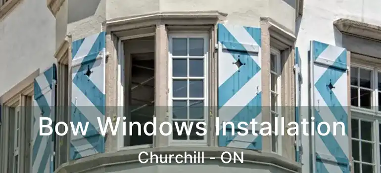  Bow Windows Installation Churchill - ON