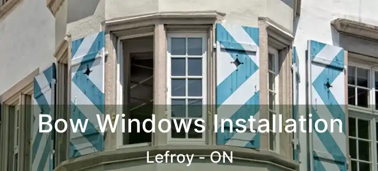  Bow Windows Installation Lefroy - ON