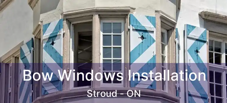  Bow Windows Installation Stroud - ON
