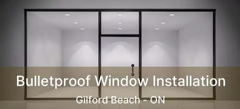  Bulletproof Window Installation Gilford Beach - ON