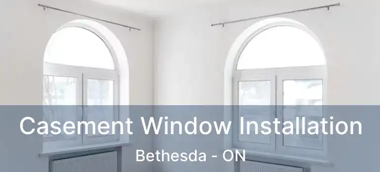  Casement Window Installation Bethesda - ON