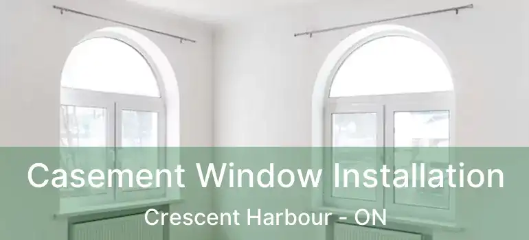  Casement Window Installation Crescent Harbour - ON