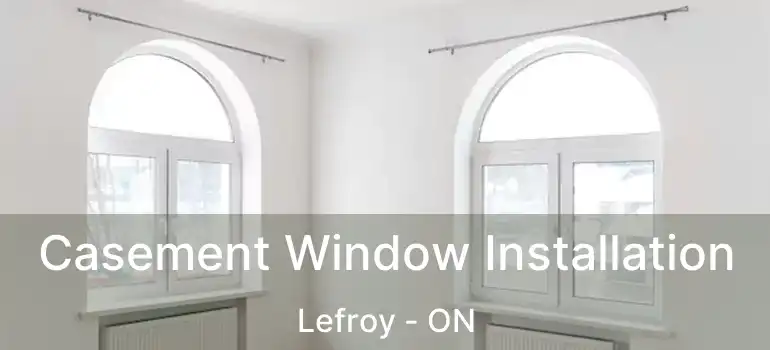  Casement Window Installation Lefroy - ON