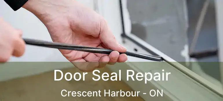  Door Seal Repair Crescent Harbour - ON