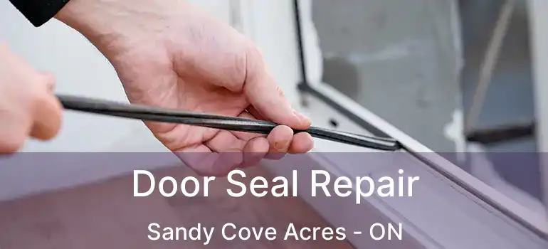  Door Seal Repair Sandy Cove Acres - ON