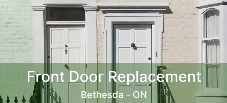  Front Door Replacement Bethesda - ON