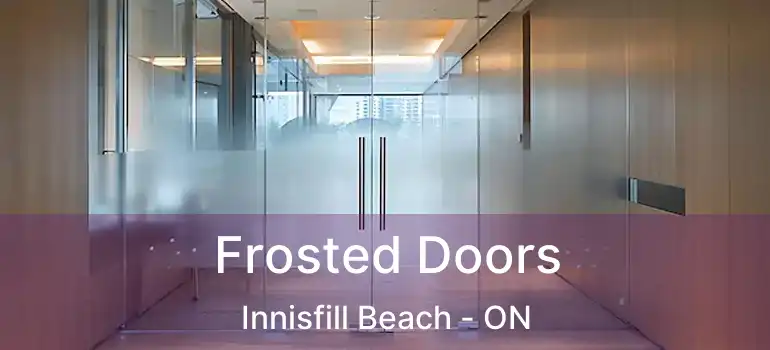  Frosted Doors Innisfill Beach - ON
