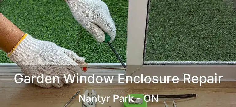  Garden Window Enclosure Repair Nantyr Park - ON