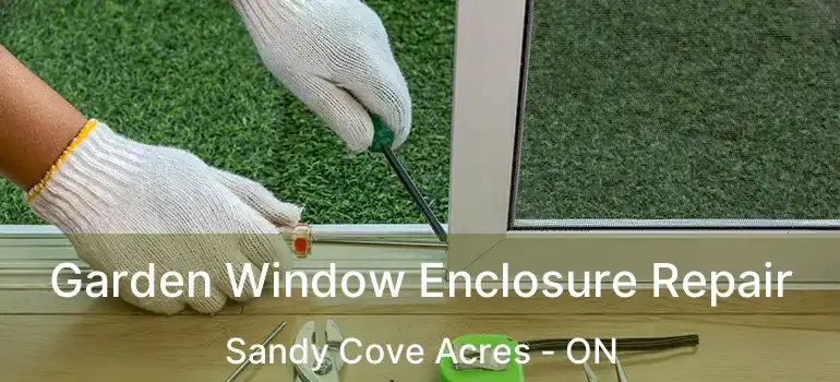 Garden Window Enclosure Repair Sandy Cove Acres - ON