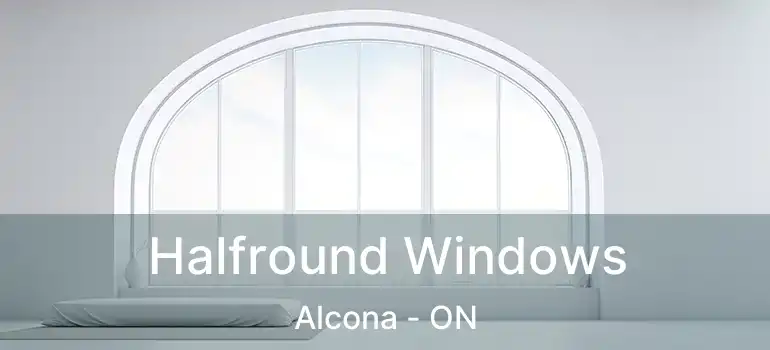  Halfround Windows Alcona - ON