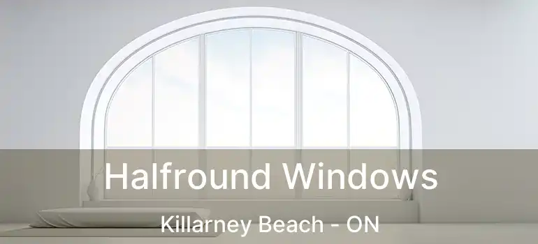  Halfround Windows Killarney Beach - ON