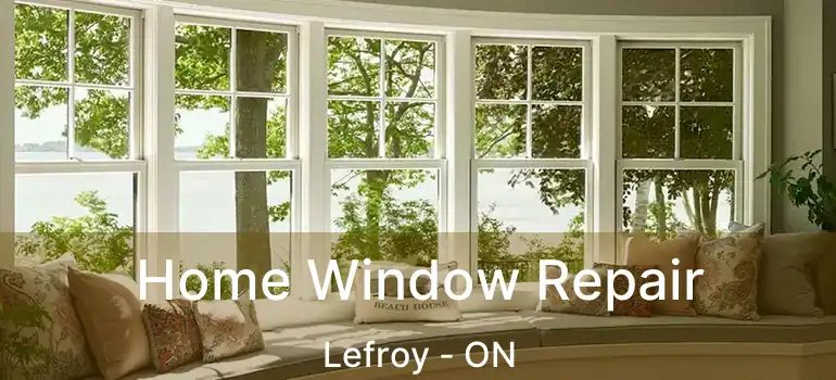  Home Window Repair Lefroy - ON
