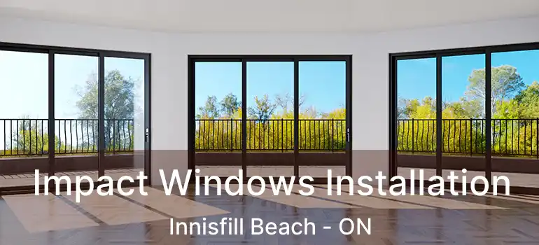  Impact Windows Installation Innisfill Beach - ON