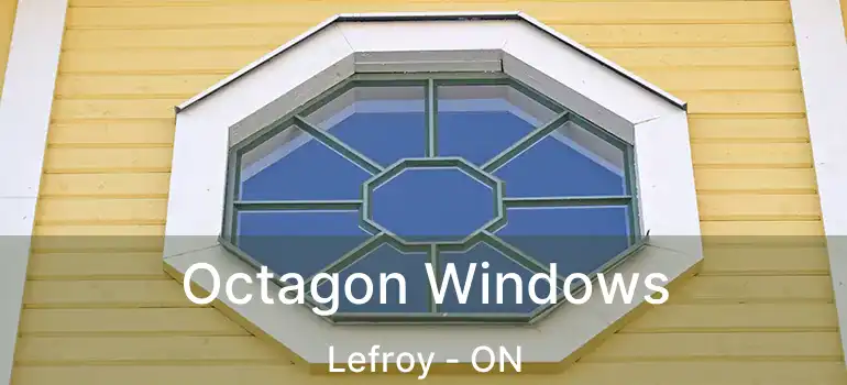  Octagon Windows Lefroy - ON