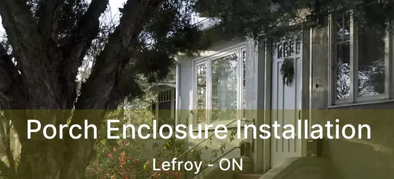  Porch Enclosure Installation Lefroy - ON