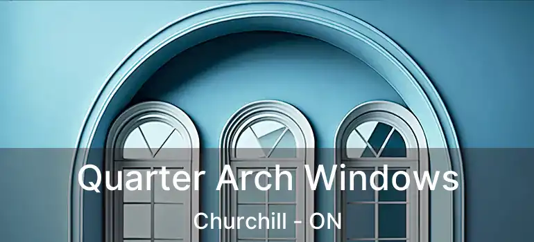  Quarter Arch Windows Churchill - ON