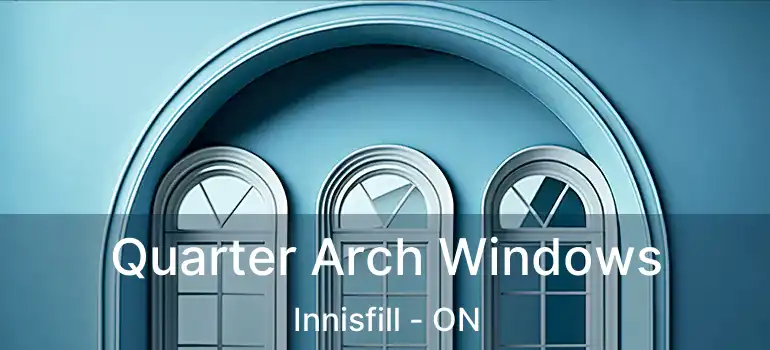  Quarter Arch Windows Innisfill - ON