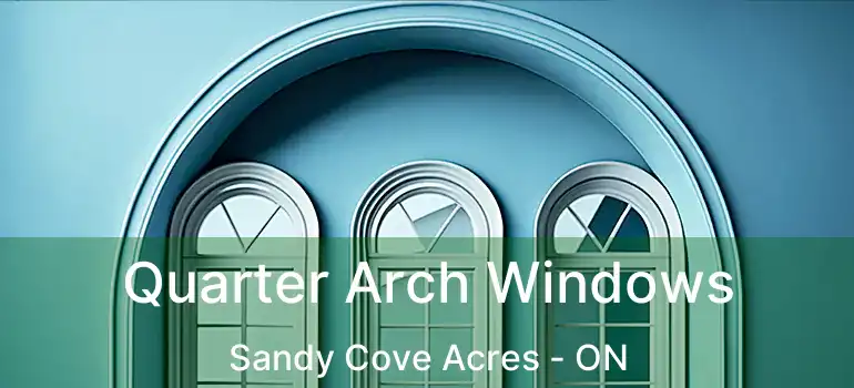 Quarter Arch Windows Sandy Cove Acres - ON