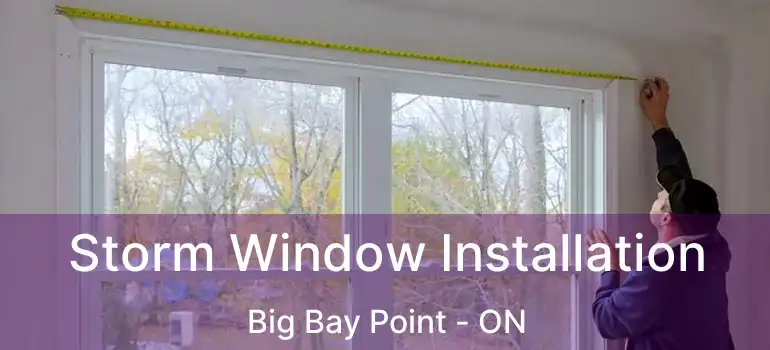  Storm Window Installation Big Bay Point - ON