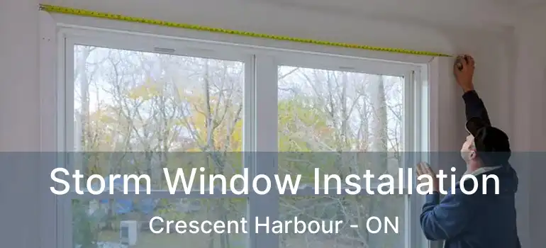  Storm Window Installation Crescent Harbour - ON