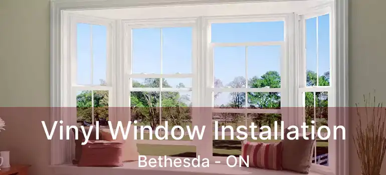  Vinyl Window Installation Bethesda - ON