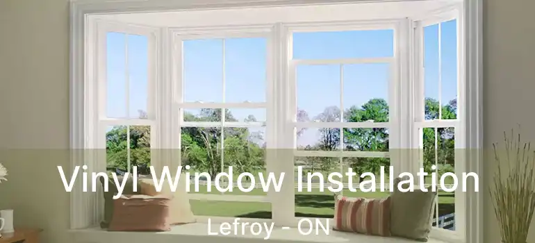  Vinyl Window Installation Lefroy - ON