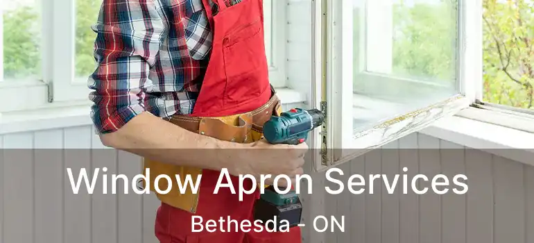  Window Apron Services Bethesda - ON
