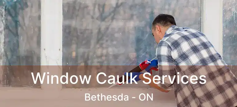  Window Caulk Services Bethesda - ON