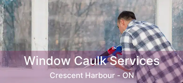  Window Caulk Services Crescent Harbour - ON