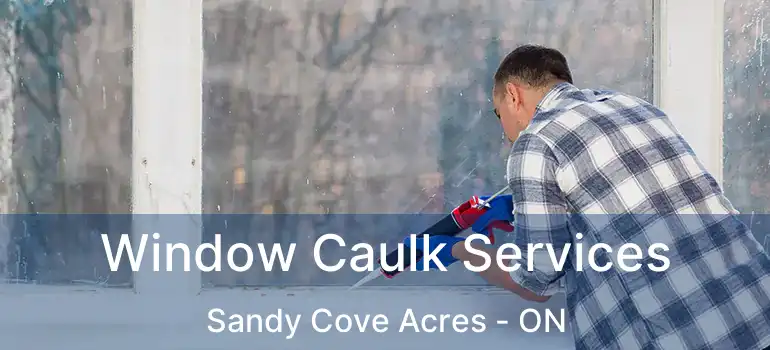  Window Caulk Services Sandy Cove Acres - ON