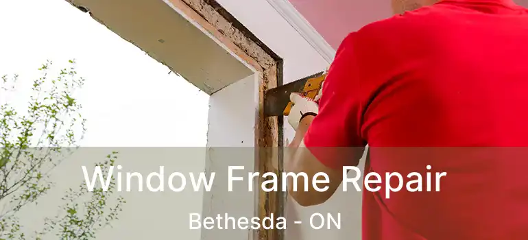  Window Frame Repair Bethesda - ON