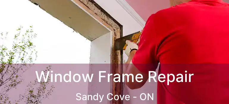  Window Frame Repair Sandy Cove - ON
