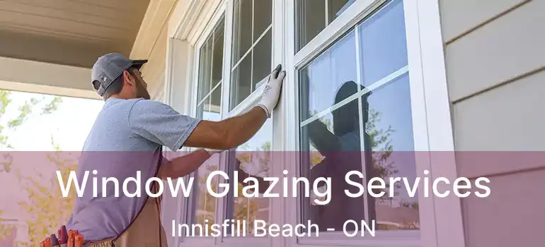  Window Glazing Services Innisfill Beach - ON