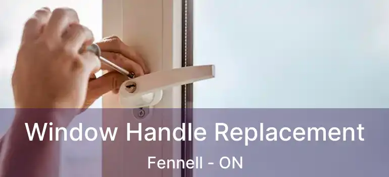  Window Handle Replacement Fennell - ON