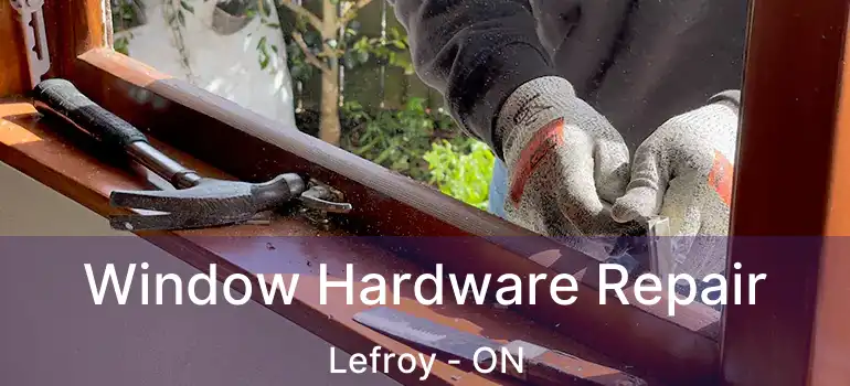  Window Hardware Repair Lefroy - ON