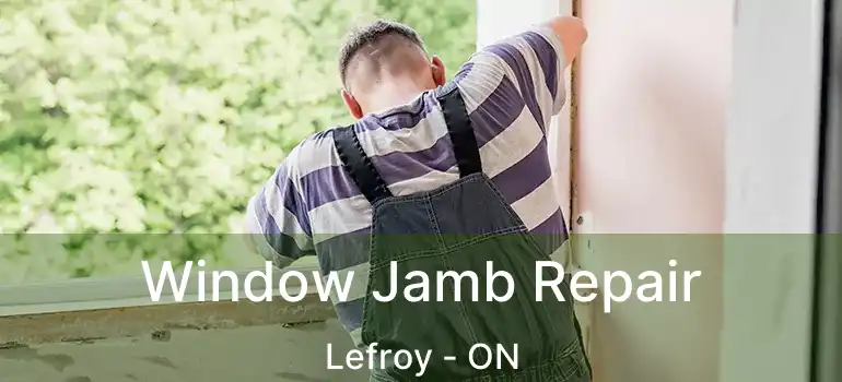  Window Jamb Repair Lefroy - ON