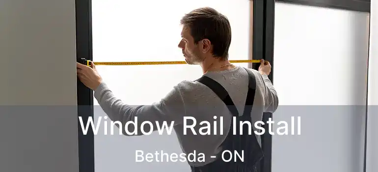  Window Rail Install Bethesda - ON