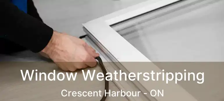  Window Weatherstripping Crescent Harbour - ON