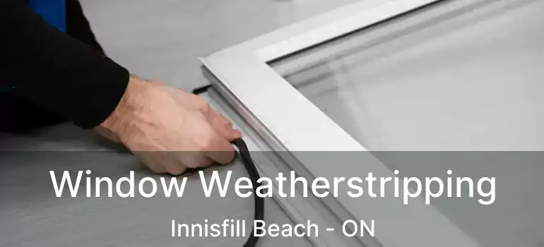  Window Weatherstripping Innisfill Beach - ON